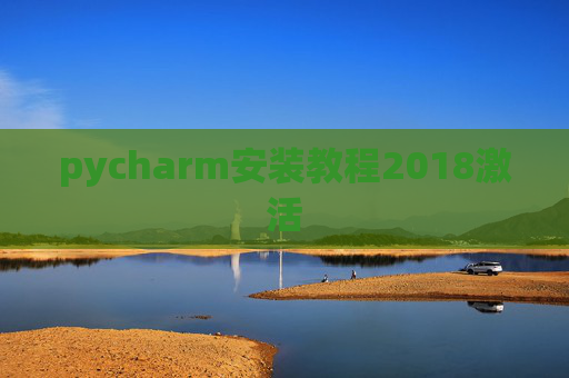 pycharm安装教程2018激活 pycharm安装教程2018激活